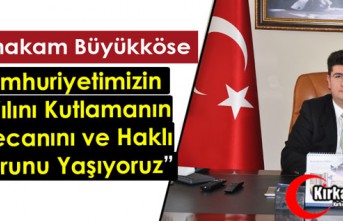 BÜYÜKKÖSE “CUMHURİYETİMİZİN 99. YILINI KUTLAMANIN HAKLI GURURUNU YAŞIYORUZ”