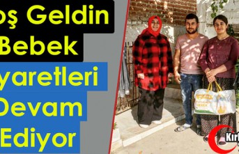 “HOŞ GELDİN BEBEK” ZİYARETLERİ DEVAM EDİYOR 