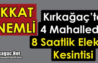 KIRKAĞAÇ’TA 4 MAHALLEDE 8 SAATLİK ELEKTRİK KESİNTİSİ