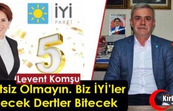 KOMŞU “ÜMİTSİZ OLMAYIN. BİZ İYİ’LER GELECEK...