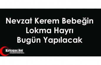 NEVZAT KEREM BEBEĞİN LOKMA HAYRI BUGÜN YAPILACAK