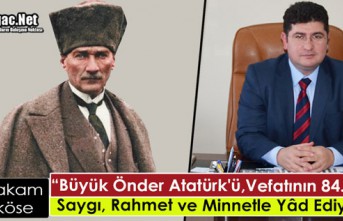 BÜYÜKKÖSE "ATATÜRK'Ü VEFATININ 84.YILINDA RAHMET ve MİNNETLE ANIYORUZ"