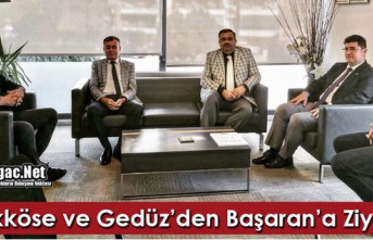 BÜYÜKKÖSE ve GEDÜZ, BAŞARAN İLE GÖRÜŞTÜ