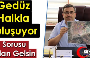 GEDÜZ HALKLA BULUŞUYOR..SORUSU OLAN GELSİN