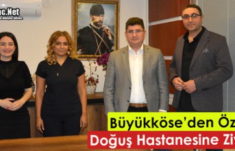 BÜYÜKKÖSE'DEN ÖZEL DOĞUŞ HASTANESİNE ZİYARET 