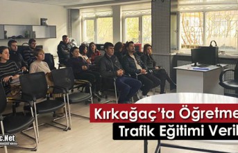 KIRKAĞAÇ’TA ÖĞRETMENLERE TRAFİK EĞİTİMİ