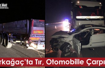 KIRKAĞAÇ’TA TIR, OTOMOBİLLE ÇARPIŞTI 