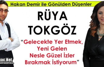 RÜYA TOKGÖZ “GELECEKTE YER ETMEK, YENİ GELEN NESLE GÜZEL İZLER BIRAKMAK İSTİYORUM”