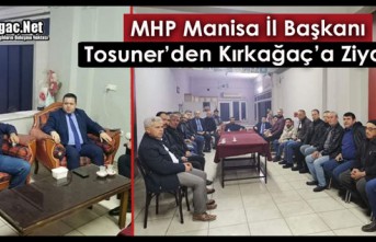 MHP İL BAŞKANI TOSUNER’DEN KIRKAĞAÇ’A ZİYARET