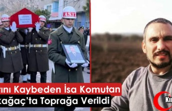 VEFAT EDEN İSA KOMUTAN KIRKAĞAÇ’TA DUALARLA TOPRAĞA...