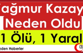 YAĞMUR KAZAYA NEDEN OLDU 1 ÖLÜ 1 YARALI