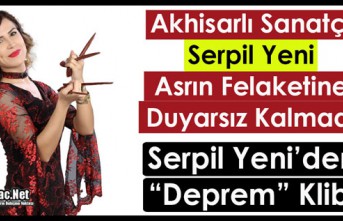 AKHİSARLI SANATÇI SERPİL YENİ ASRIN FELAKETİNE DUYARSIZ KALMADI(VİDEO)