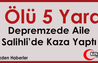 DEPREMZEDE AİLE KAZA YAPTI 1 ÖLÜ 5 YARALI