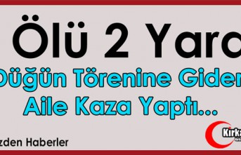 DÜĞÜN TÖRENİNE GİDEN AİLE KAZA YAPTI 1 ÖLÜ 2 YARALI