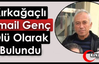 KIRKAĞAÇLI İSMAİL GENÇ ÖLÜ OLARAK BULUNDU