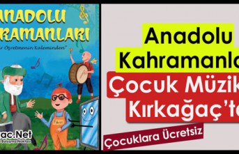 ANADOLU KAHRAMANLARI ÇOCUK MÜZİKALİ KIRKAĞAÇ'TA