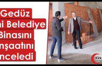 GEDÜZ, YENİ BELEDİYE BİNASI İNŞAATINI İNCELEDİ