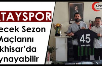 HATAYSPOR GELECEK SEZON MAÇLARINI AKHİSAR’DA OYNAYABİLİR