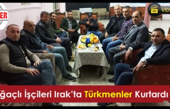 KIRKAĞAÇLI İŞÇİLERİ IRAK’TA “TÜRKMENLER” KURTARDI