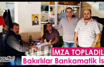 BAKIRLILAR BANKAMATİK İÇİN İMZA TOPLADI