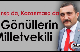 KAZANSA DA KAZANMASA DA O GÖNÜLLERİN MİLLETVEKİLİ