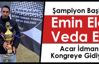 EMİN ELÇİ VEDA ETTİ.. ACAR KONGREYE GİDİYOR