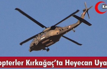 HELİKOPTERLER KIRKAĞAÇ'TA HEYECAN UYANDIRDI