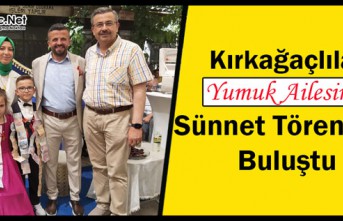 KIRKAĞAÇLILAR YUMUK AİLESİNİN SÜNNET TÖRENİNDE BULUŞTu