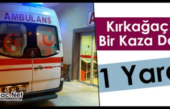 KIRKAĞAÇ’TA BİR KAZA DAHA 1 YARALI