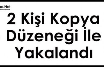 ŞOK..2 KİŞİ KOPYA DÜZENEĞİ İLE YAKALANDI