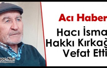 ACI HABER.. HACI İSMAİL HAKKI KIRKAĞAÇ VEFAT ETTİ