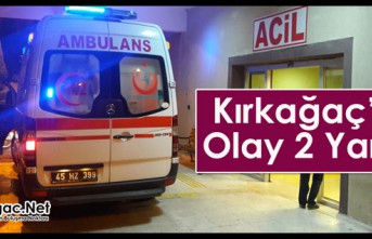 KIRKAĞAÇ’TA OLAY 2 YARALI