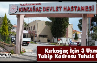 KIRKAĞAÇ İÇİN 3 UZMAN TABİP KADROSU TAHSİS EDİLDİ