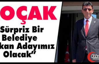 KOÇAK "SÜRPRİZ BİR BELEDİYE BAŞKAN ADAYIMIZ OLACAK"