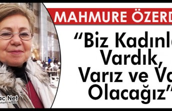 ÖZERDEM “BİZ KADINLAR VARDIK, VARIZ ve VAR OLACAĞIZ”