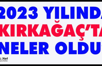 2023 YILINDA KIRKAĞAÇ'TA NELER OLDU?