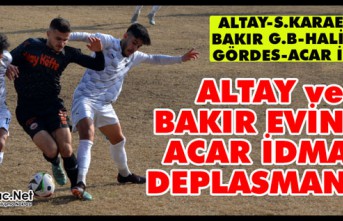 ALTAY ve BAKIR EVİNDE, ACAR DEPLASMANDA TER DÖKECEK