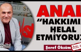 ANALI “HAKKIMIZI HELAL ETMİYORUZ”