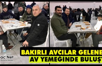 BAKIRLI AVCILAR GELENEKSEL "AV YEMEĞİNDE" BULUŞTU