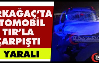 KIRKAĞAÇ'TA OTOMOBİL TIRLA ÇARPIŞTI