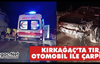 KIRKAĞAÇ’TA TIR, OTOMOBİL İLE ÇARPIŞTI