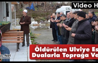 ÖLDÜRÜLEN ULVİYE ESKİCİ DUALARLA TOPRAĞA VERİLDİ(VİDEO HABER)