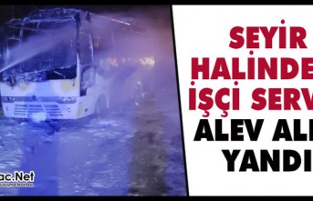 SEYİR HALİNDEKİ İŞÇİ SERVİSİ ALEV ALEV YANDI