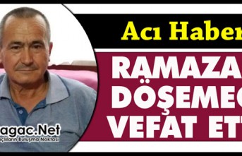 ACI HABER.. RAMAZAN DÖŞEMECİ VEFAT ETTİ