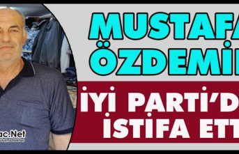 MUSTAFA ÖZDEMİR İYİ PARTİ’DEN İSTİFA ETTİ