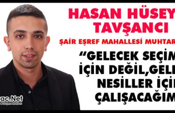 TAVŞANCI “GELECEK SEÇİMLER İÇİN DEĞİL, GELECEK NESİLLER İÇİN ÇALIŞACAĞIM”