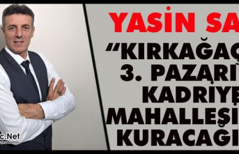 YASİN SARI “KIRKAĞAÇ’IN 3. PAZARINI KADRİYE’YE KURACAĞIZ”