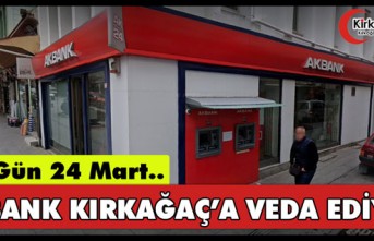 AKBANK, KIRKAĞAÇ’A VEDA EDİYOR