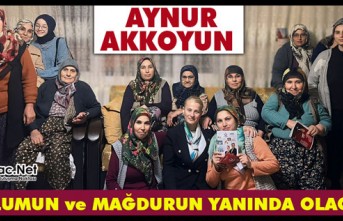 AKKOYUN “MAZLUMUN ve MAĞDURUN YANINDA OLACAĞIZ”