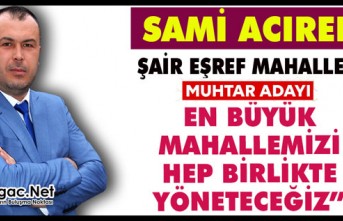 SAMİ ACIREL "EN BÜYÜK MAHALLEMİZİ HEP BİRLİKTE YÖNETECEĞİZ"